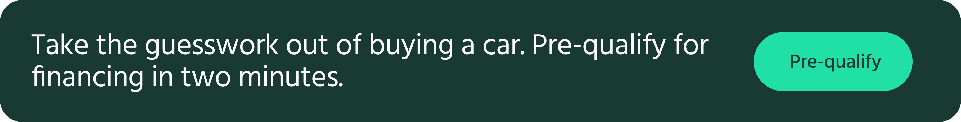 Pre-qualify for a car in two minutes with no impact on your credit score.